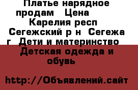 Платье нарядное продам › Цена ­ 700 - Карелия респ., Сегежский р-н, Сегежа г. Дети и материнство » Детская одежда и обувь   
